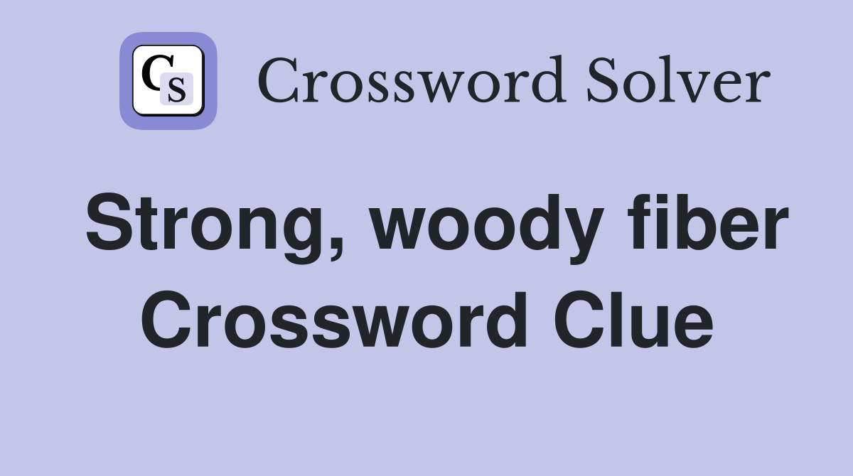 Strong, woody fiber Crossword Clue