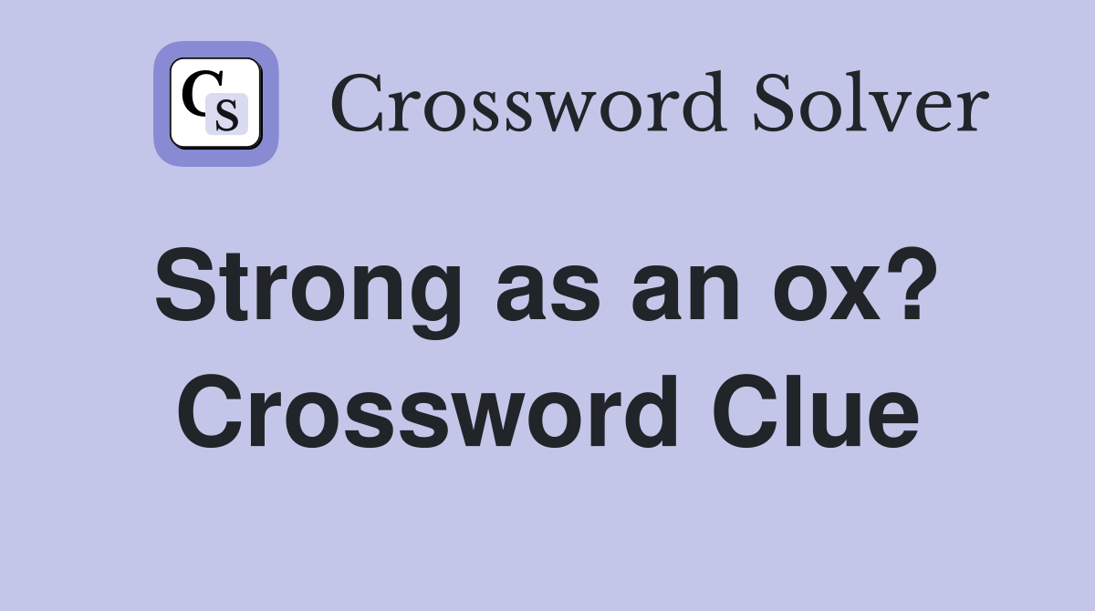 Strong as an ox?  Crossword Clue