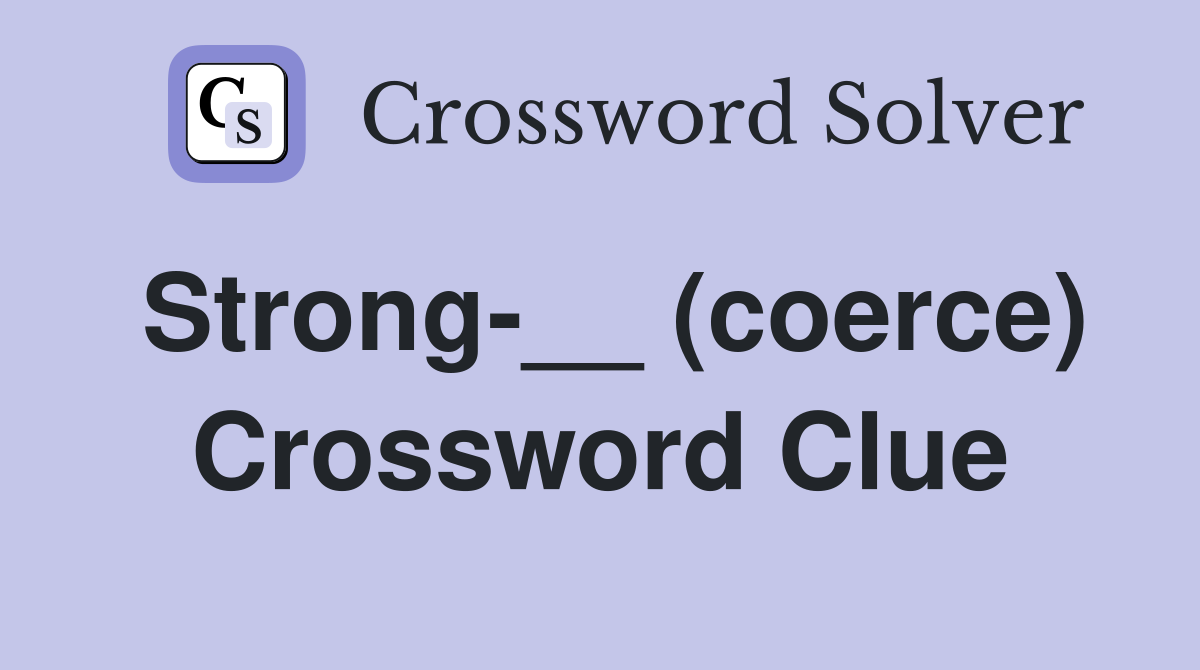 Strong-__ (coerce) Crossword Clue