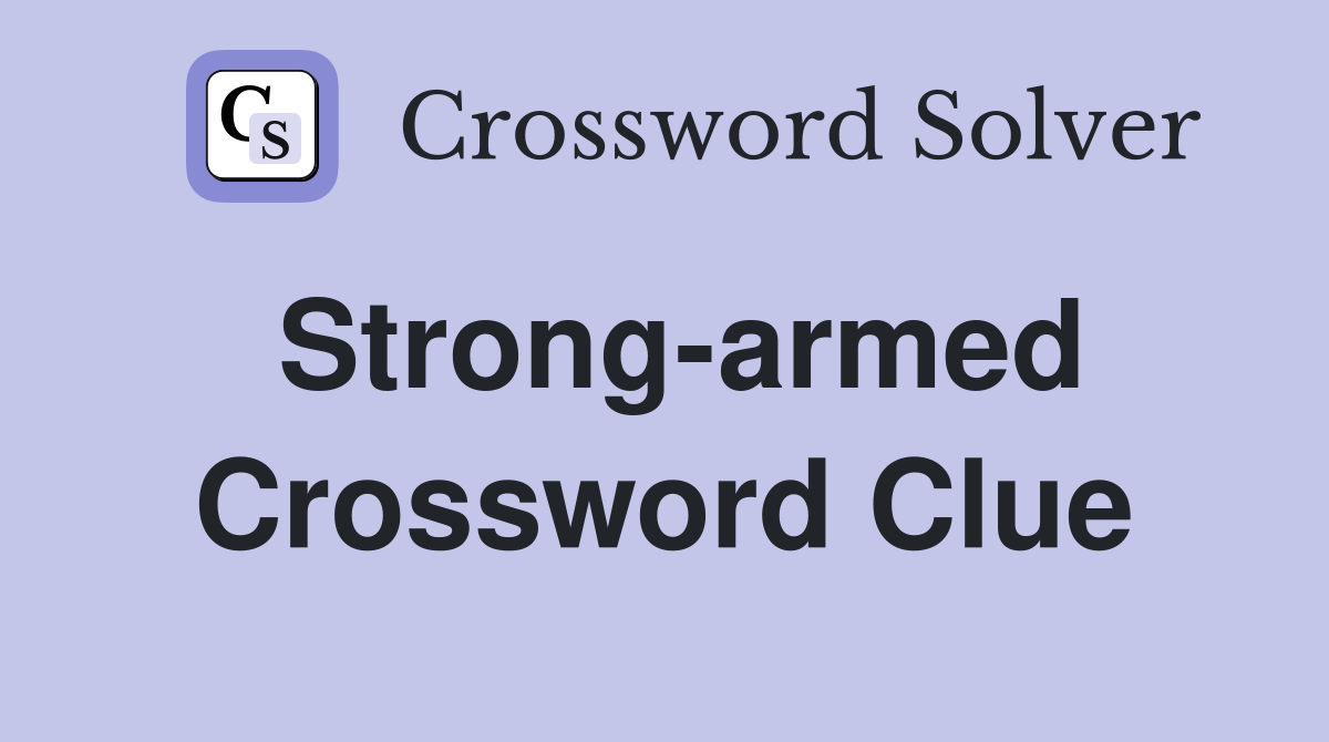 Strong-armed Crossword Clue