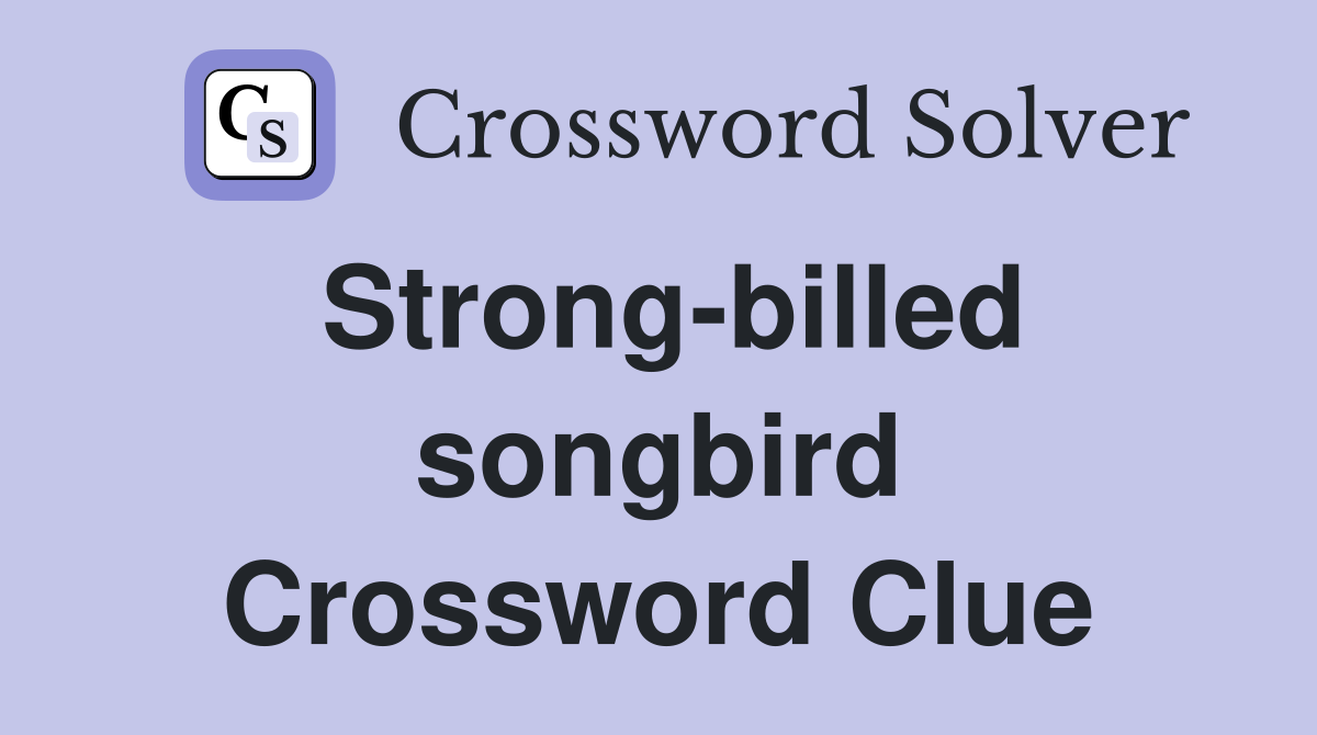 Strong-billed songbird Crossword Clue