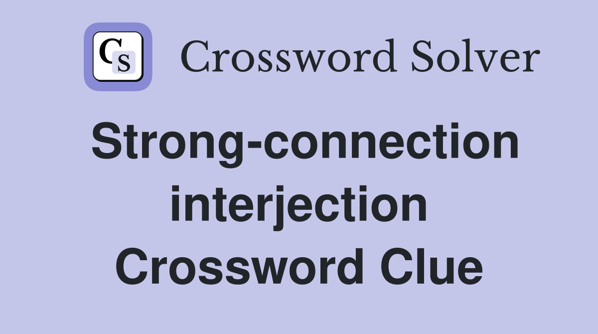 Strong-connection interjection Crossword Clue