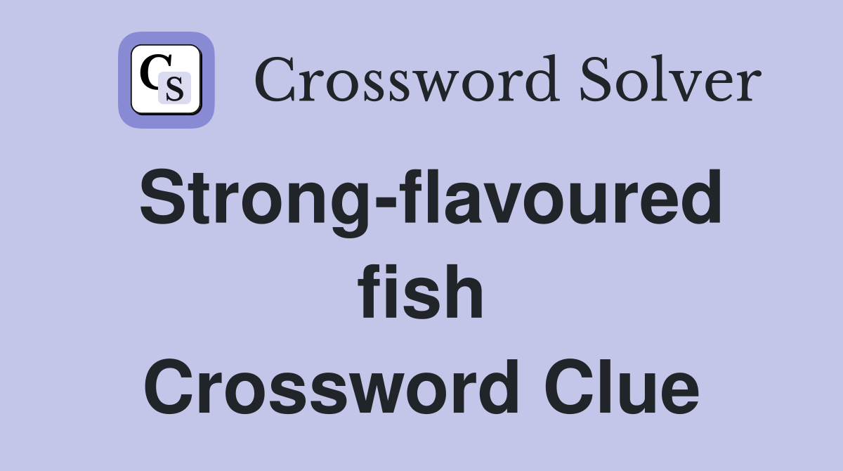 Strong-flavoured fish Crossword Clue