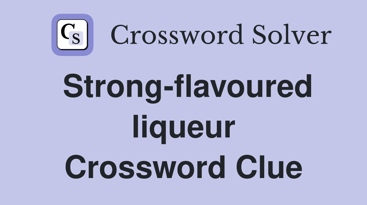 Strong-flavoured liqueur Crossword Clue