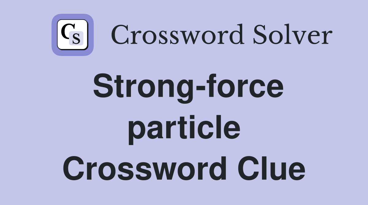 Strong-force particle Crossword Clue