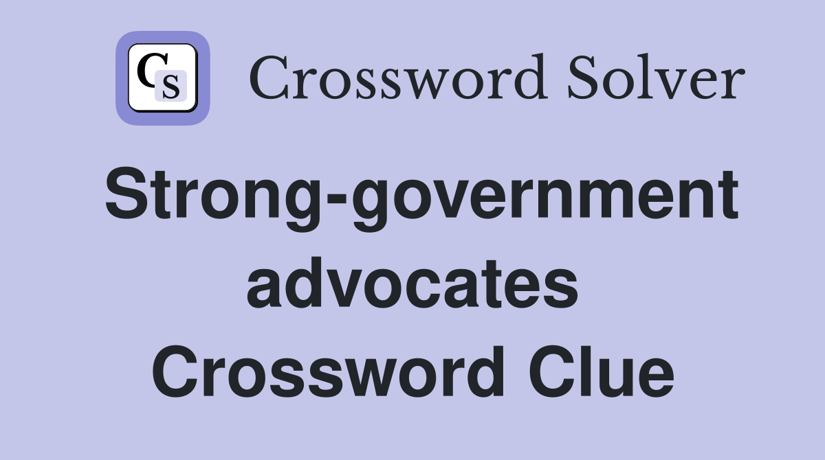 Strong-government advocates Crossword Clue