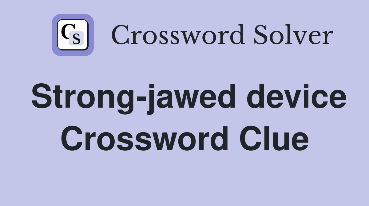 Strong-jawed device Crossword Clue