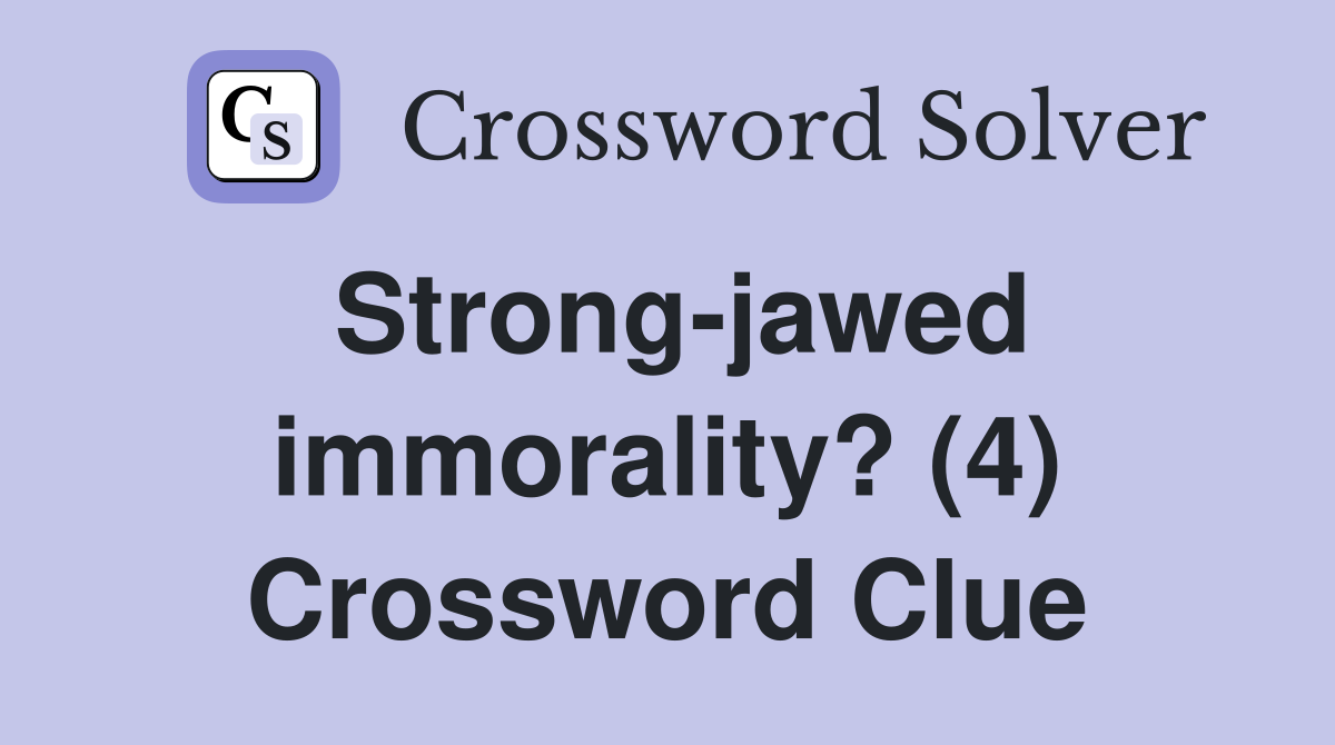 Strong-jawed immorality? (4) Crossword Clue