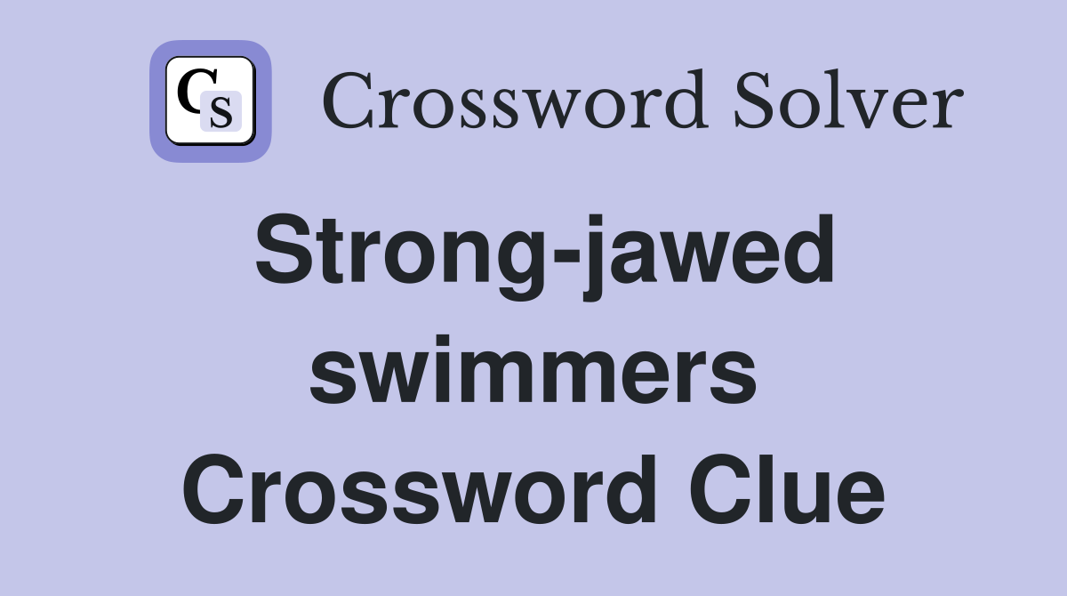 Strong-jawed swimmers Crossword Clue