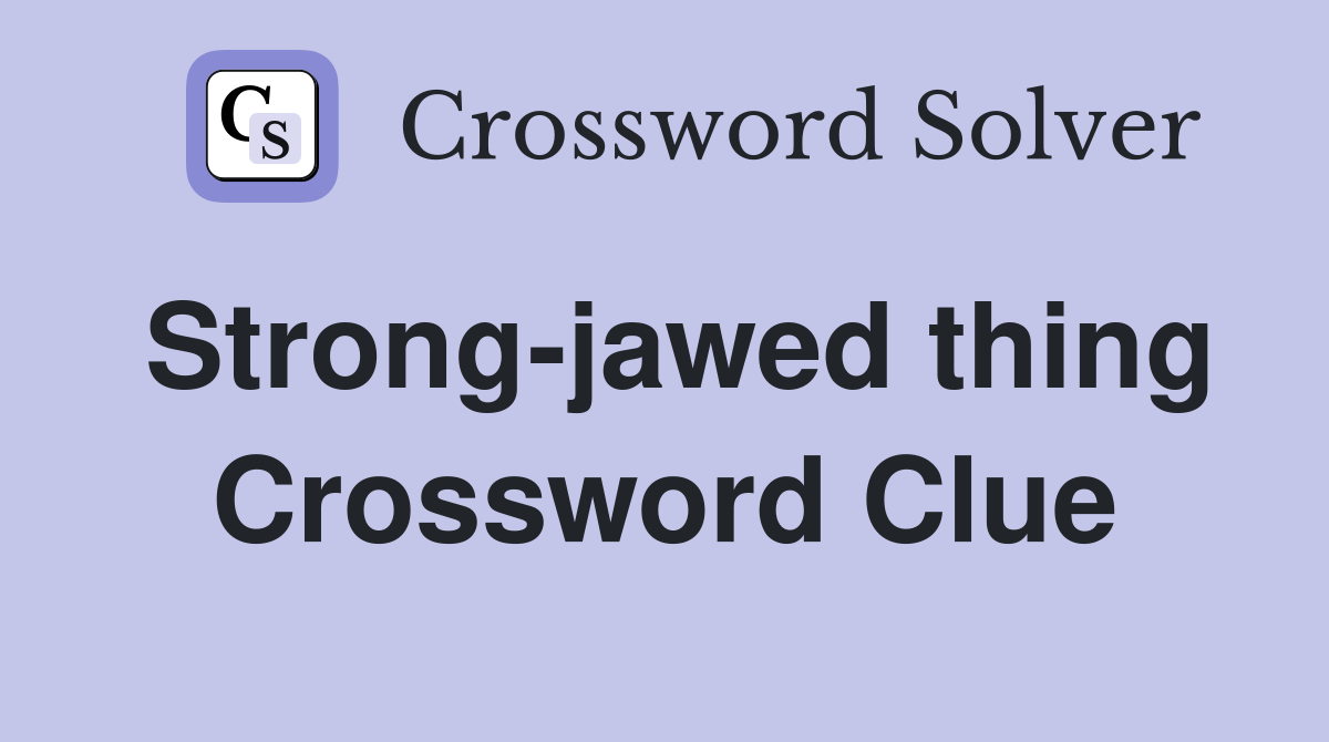 Strong-jawed thing Crossword Clue