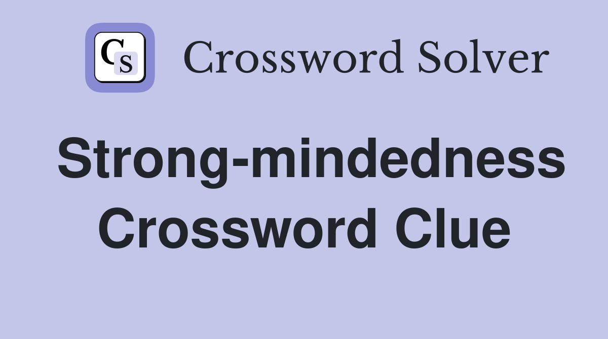 Strong-mindedness Crossword Clue