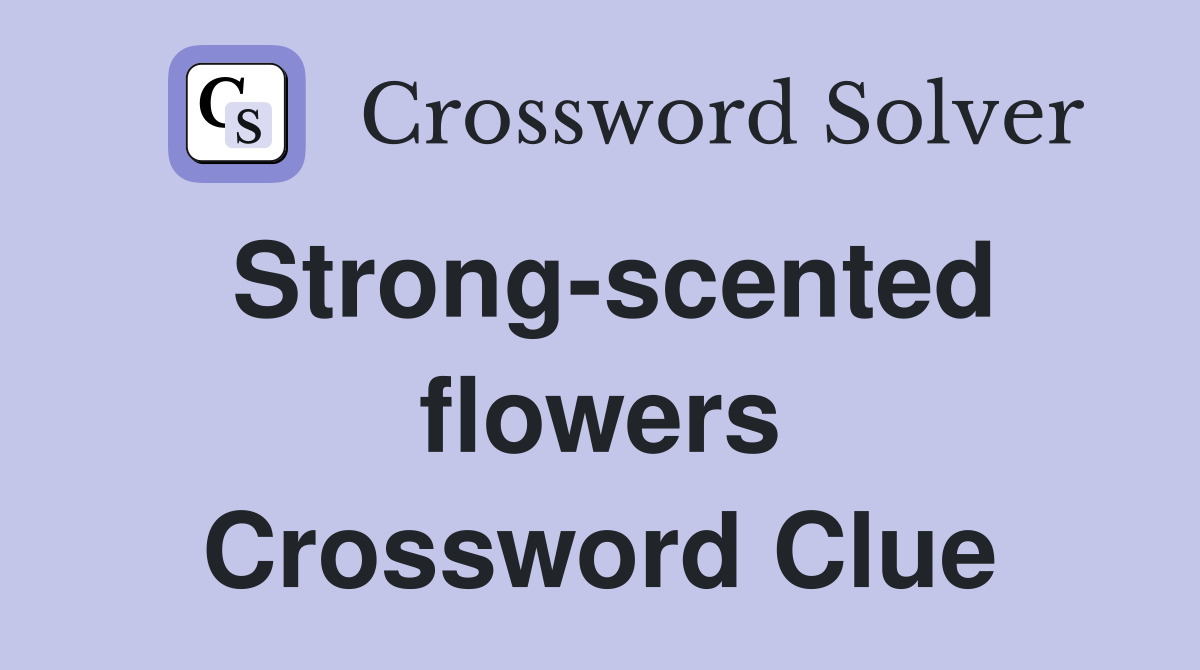 Strong-scented flowers Crossword Clue