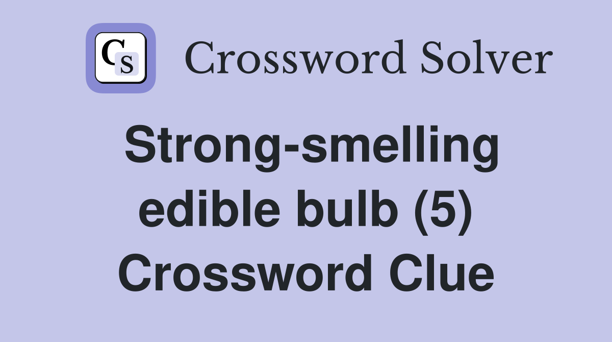 Strong-smelling edible bulb (5) Crossword Clue