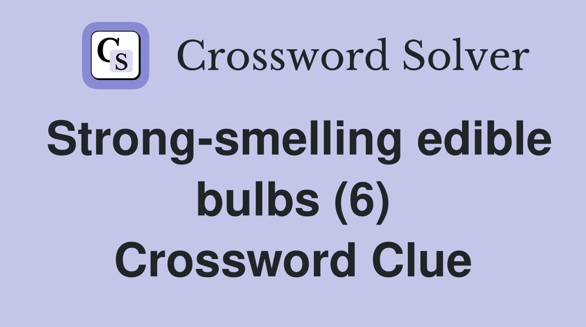 Strong-smelling edible bulbs (6) Crossword Clue