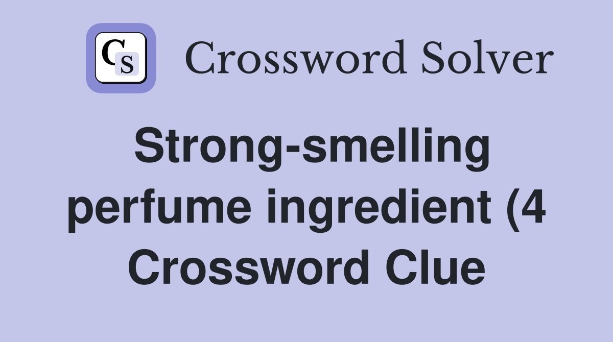 Strong smelling perfume ingredient (4) Crossword Clue Answers Strong smelling perfume ingredient (4) Crossword Clue Answers