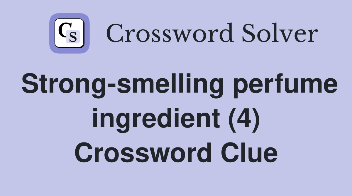 Strong smelling perfume ingredient (4) Crossword Clue Answers