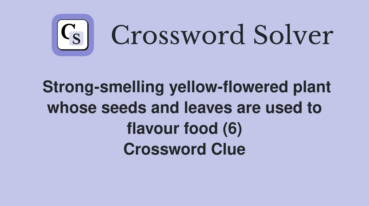 Strong-smelling yellow-flowered plant whose seeds and leaves are used to flavour food (6) Crossword Clue