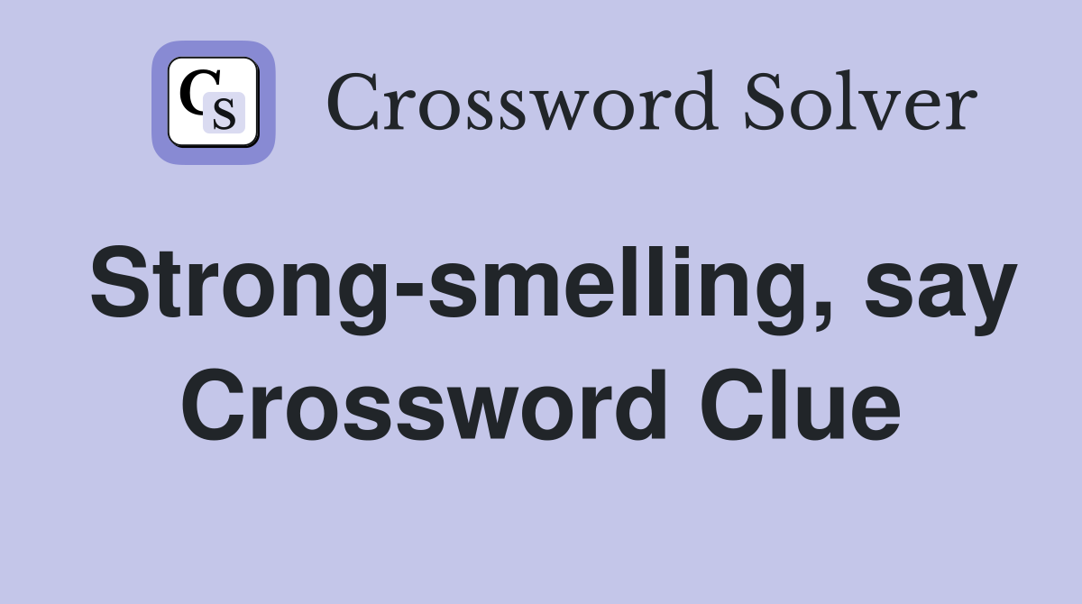 Strong-smelling, say Crossword Clue