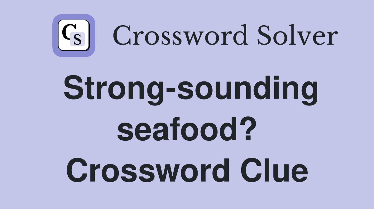 Strong-sounding seafood? Crossword Clue