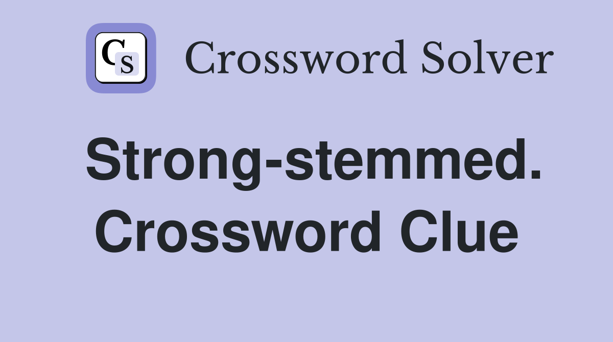 Strong-stemmed. Crossword Clue