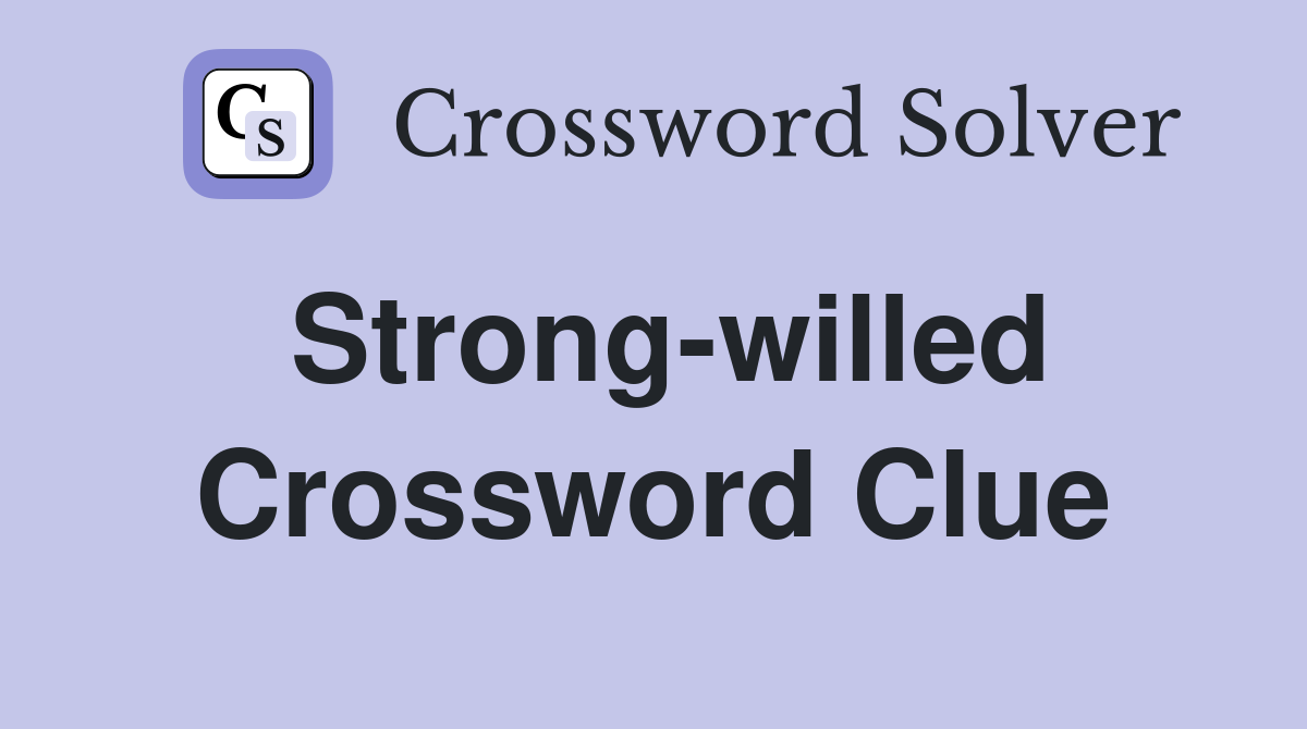 Strong-willed Crossword Clue