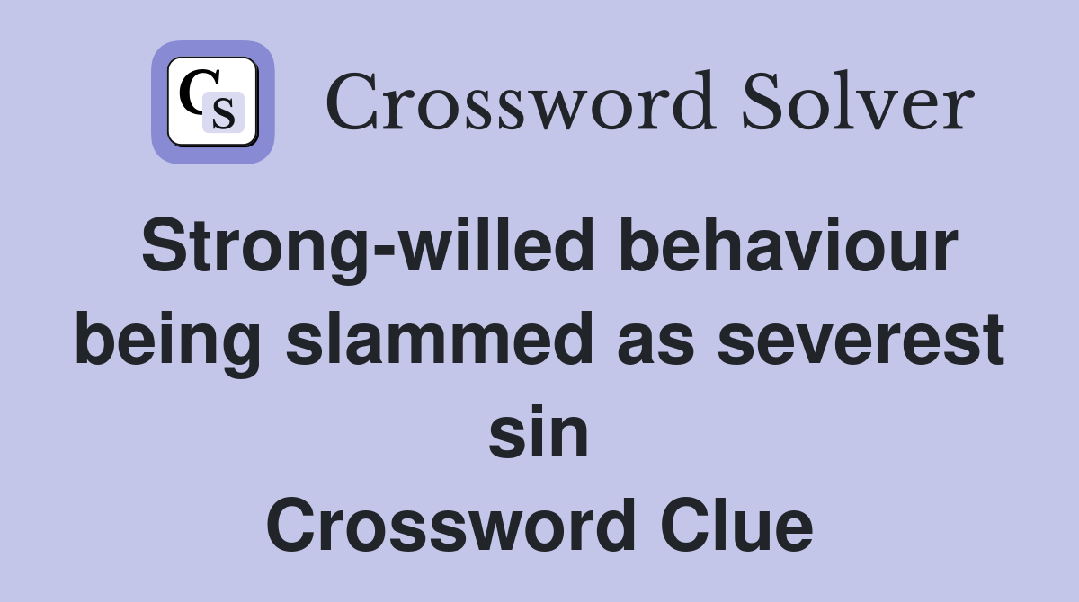 Strong-willed behaviour being slammed as severest sin Crossword Clue