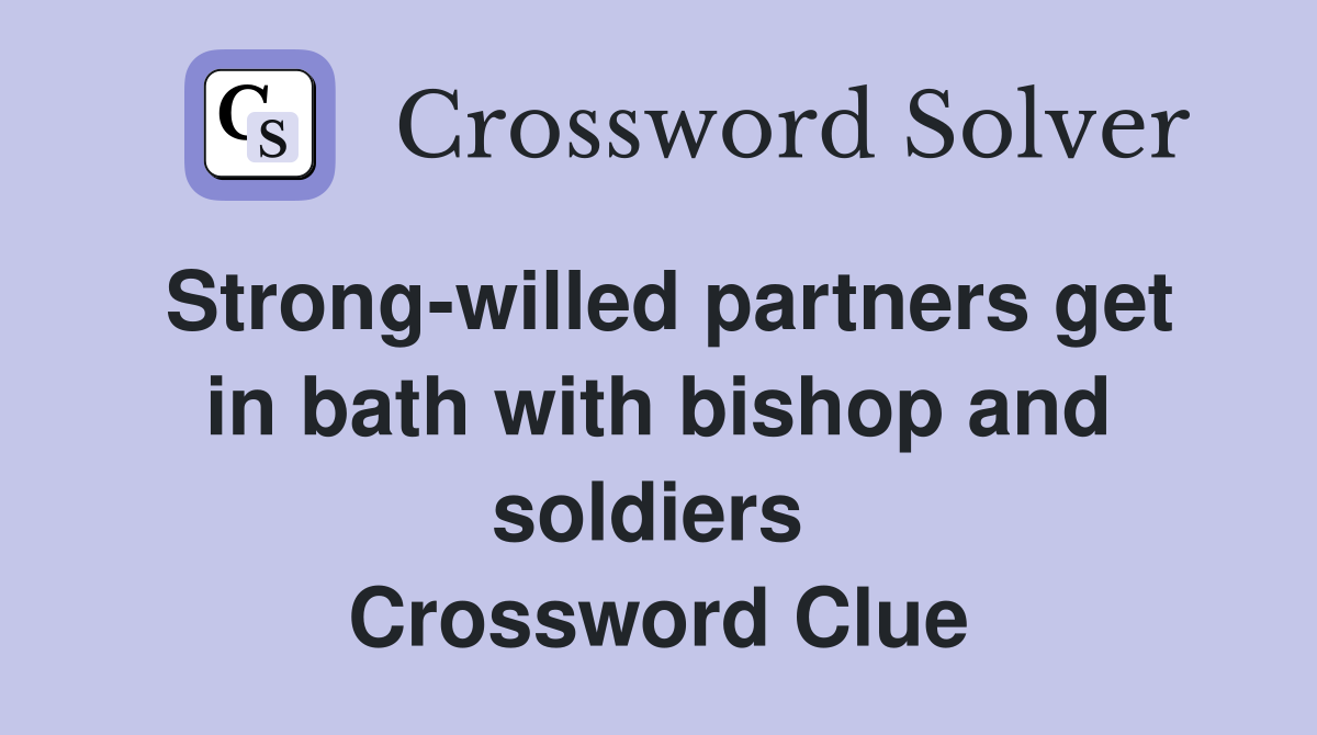 Strong-willed partners get in bath with bishop and soldiers  Crossword Clue