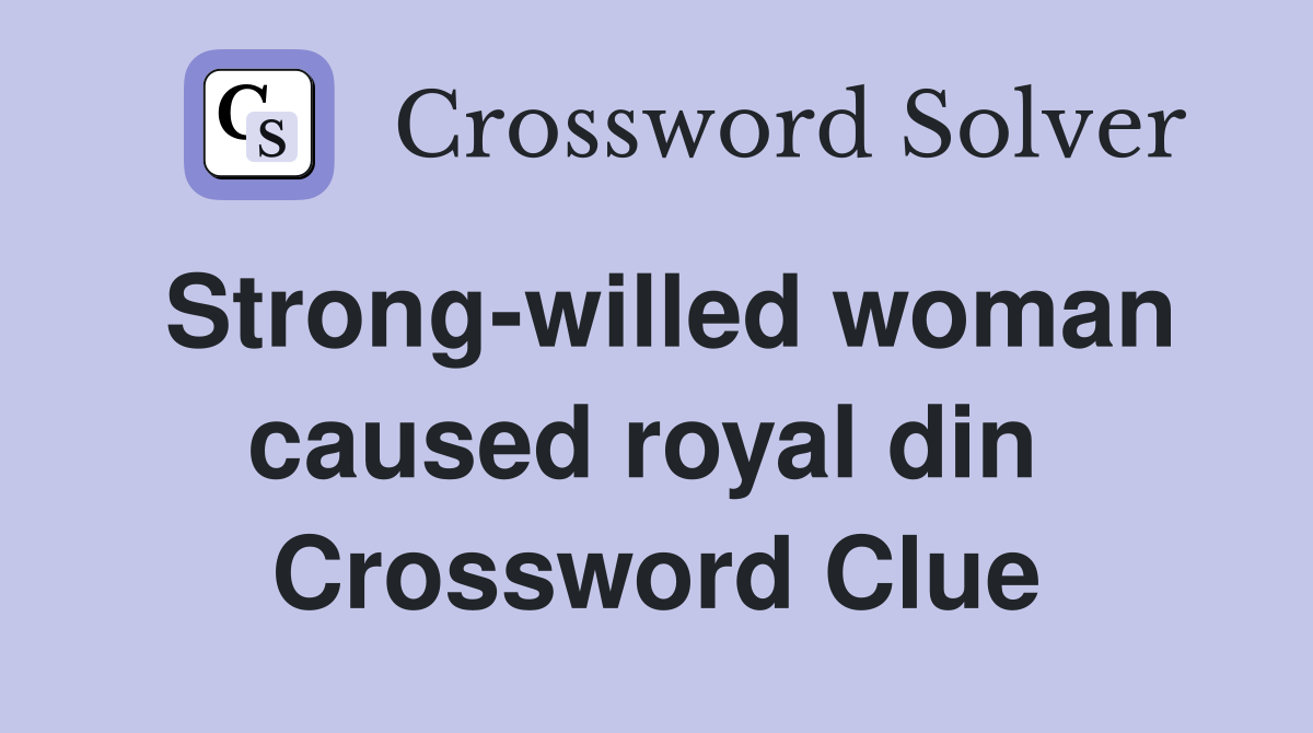 Strong-willed woman caused royal din  Crossword Clue