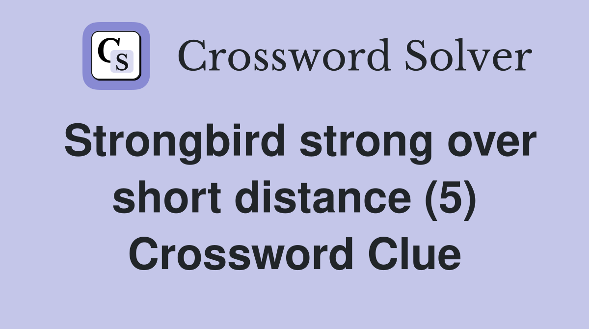 Strongbird strong over short distance (5) Crossword Clue