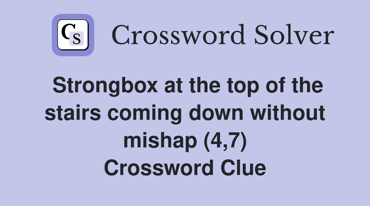 Strongbox at the top of the stairs coming down without mishap (4,7) Crossword Clue