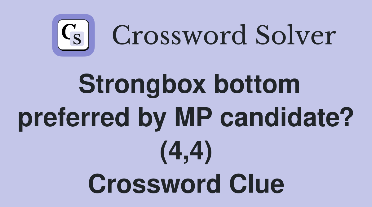 Strongbox bottom preferred by MP candidate? (4,4) Crossword Clue