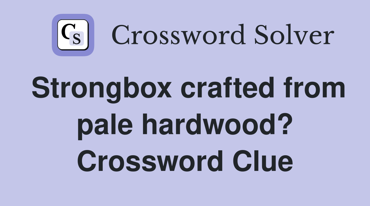Strongbox crafted from pale hardwood? Crossword Clue