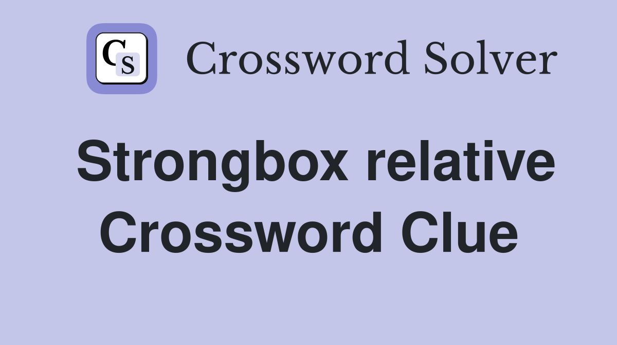 Strongbox relative Crossword Clue