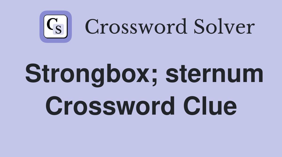 Strongbox; sternum Crossword Clue