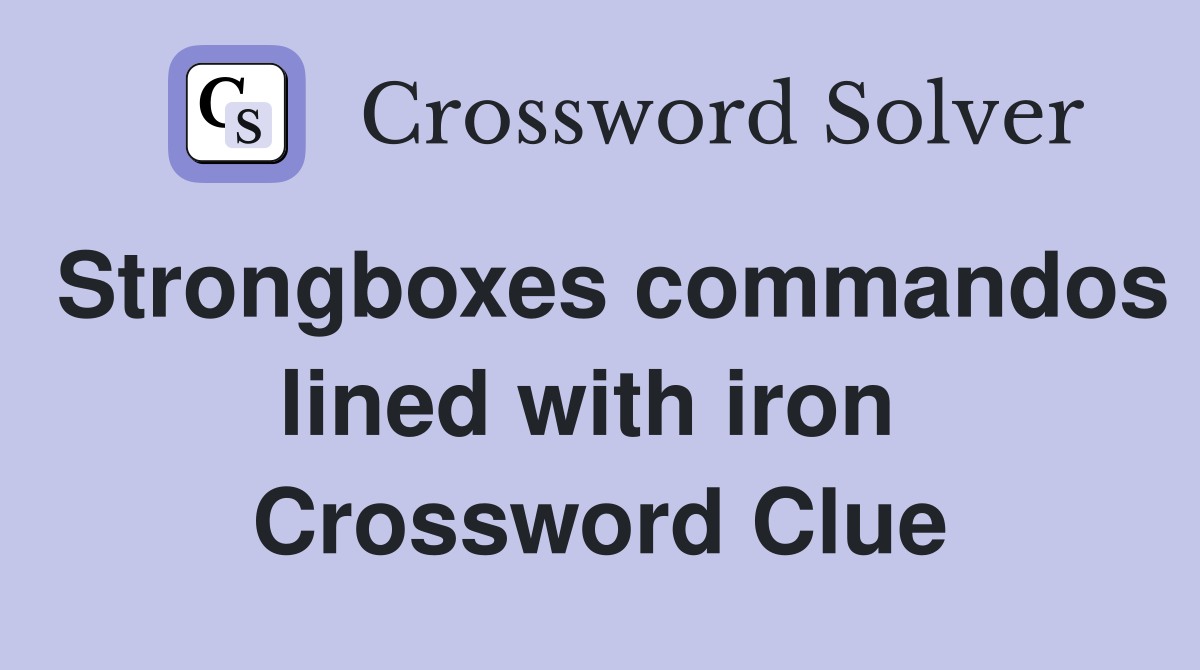 Strongboxes commandos lined with iron  Crossword Clue
