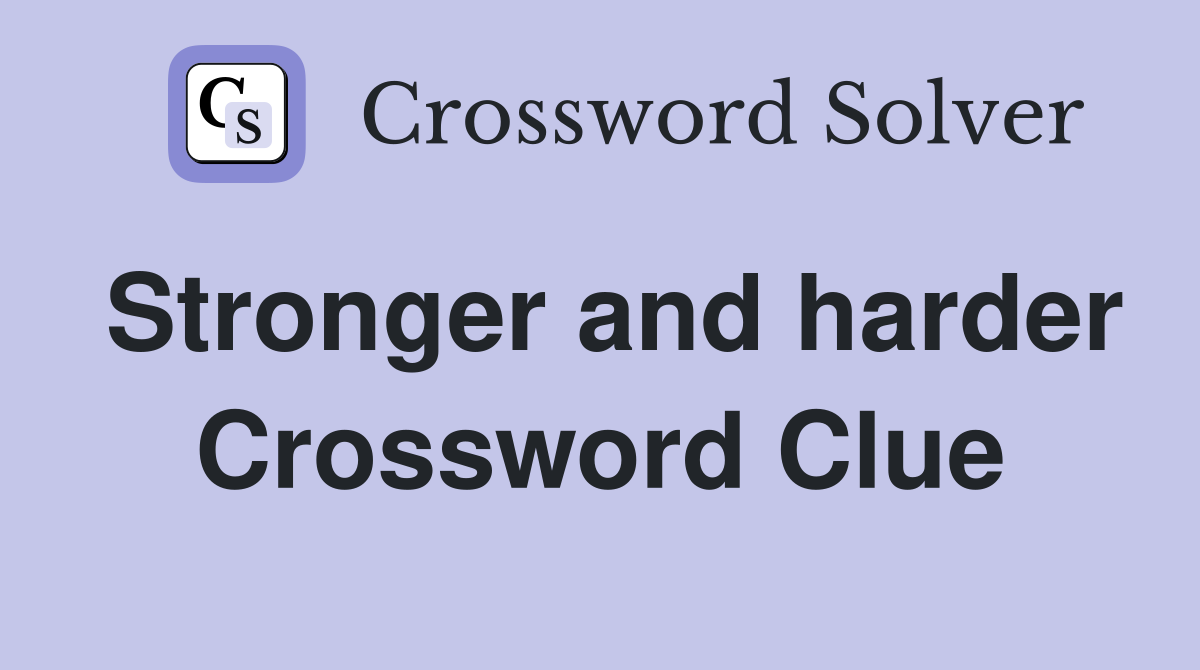 Stronger and harder Crossword Clue