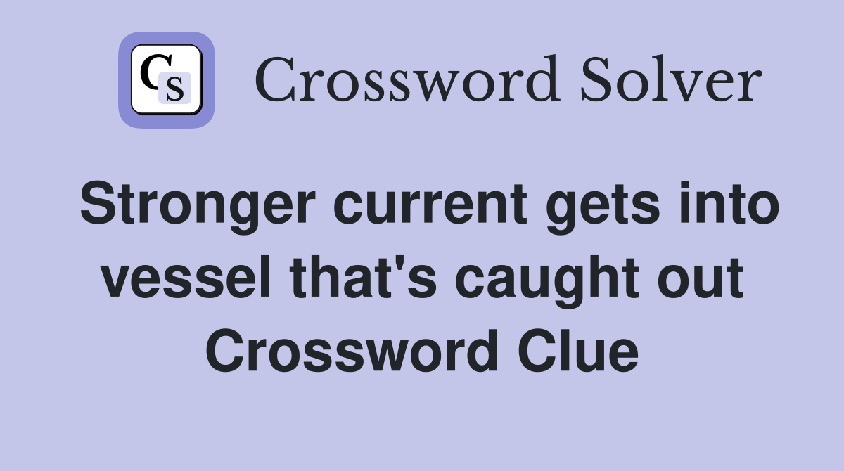 Stronger current gets into vessel that's caught out Crossword Clue
