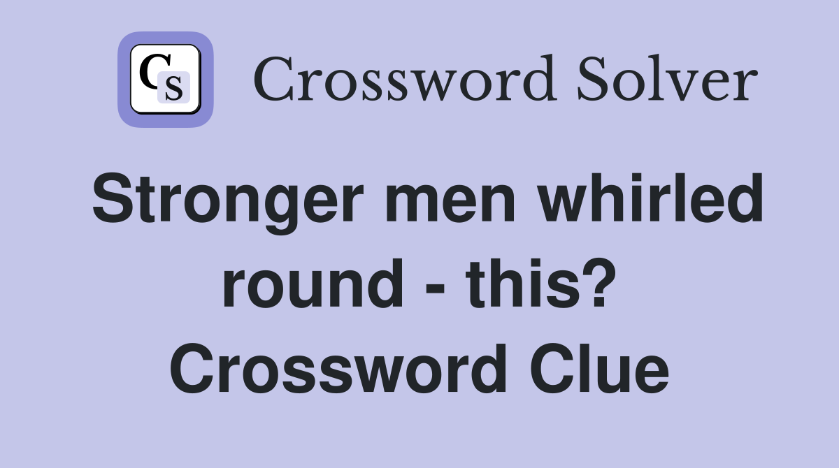 Stronger men whirled round - this? Crossword Clue