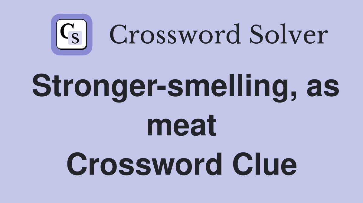 Stronger-smelling, as meat Crossword Clue