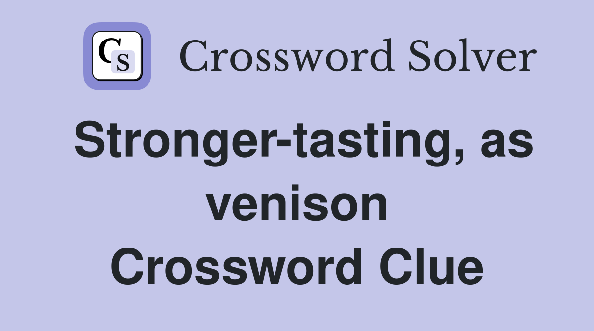 Stronger-tasting, as venison Crossword Clue