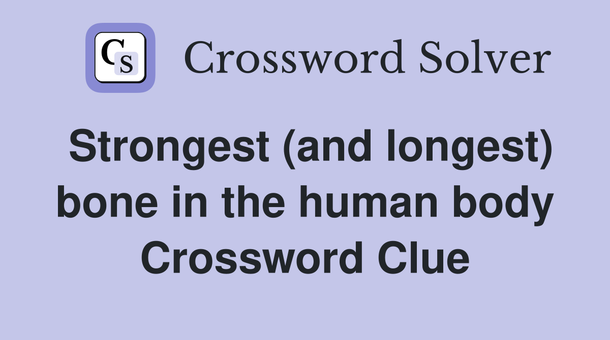 Strongest (and longest) bone in the human body Crossword Clue