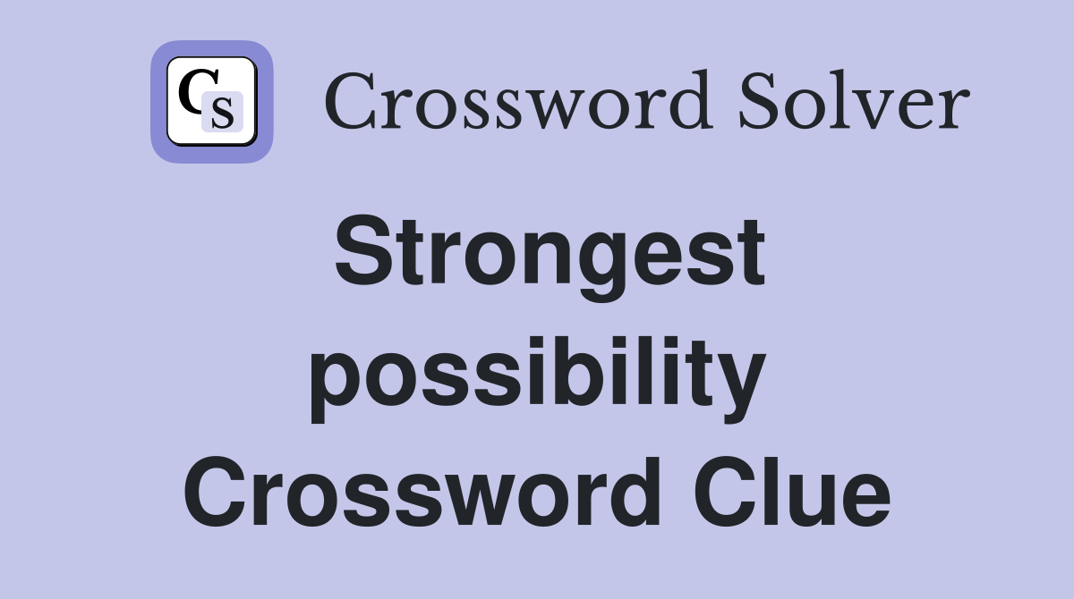 Strongest possibility Crossword Clue