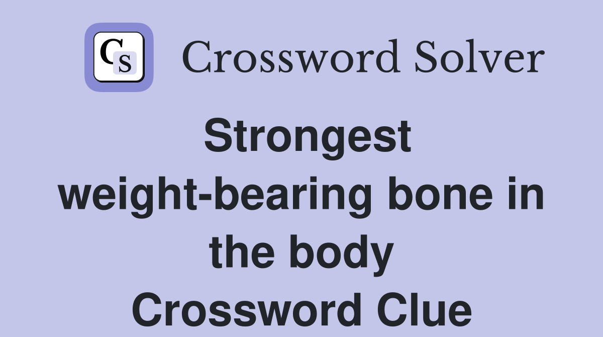 Strongest weight-bearing bone in the body Crossword Clue