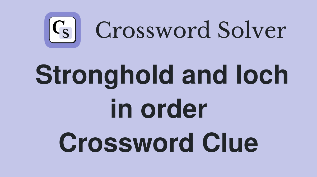 Stronghold and loch in order Crossword Clue