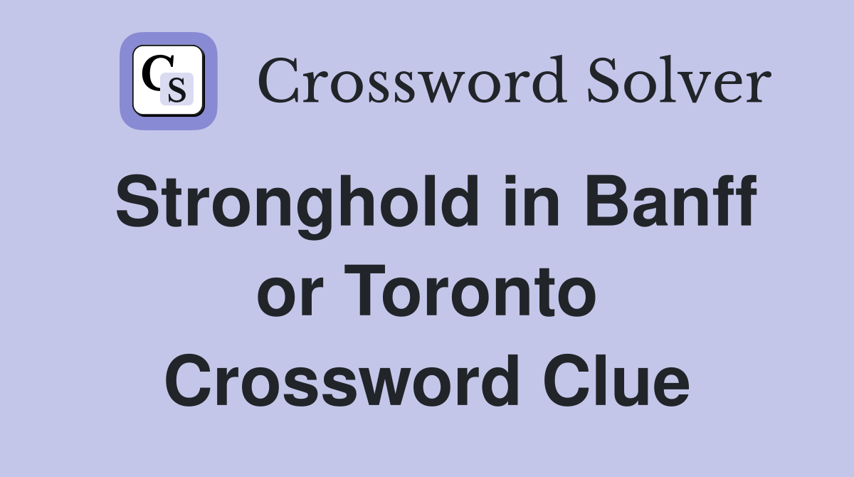 Stronghold in Banff or Toronto Crossword Clue