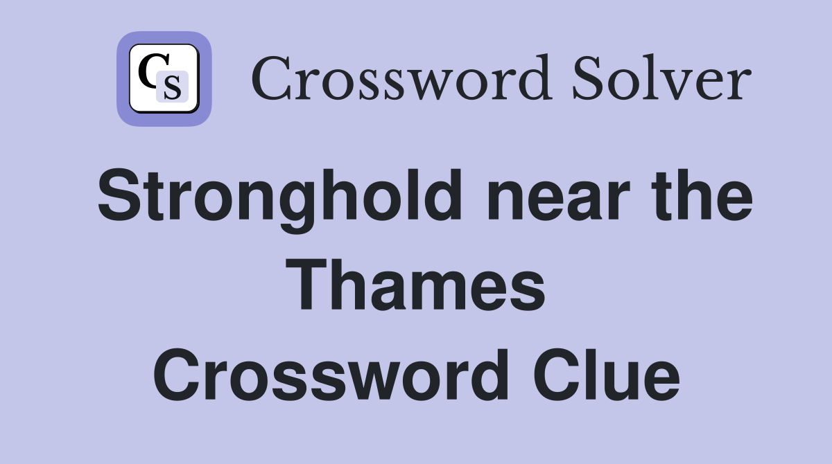Stronghold near the Thames Crossword Clue