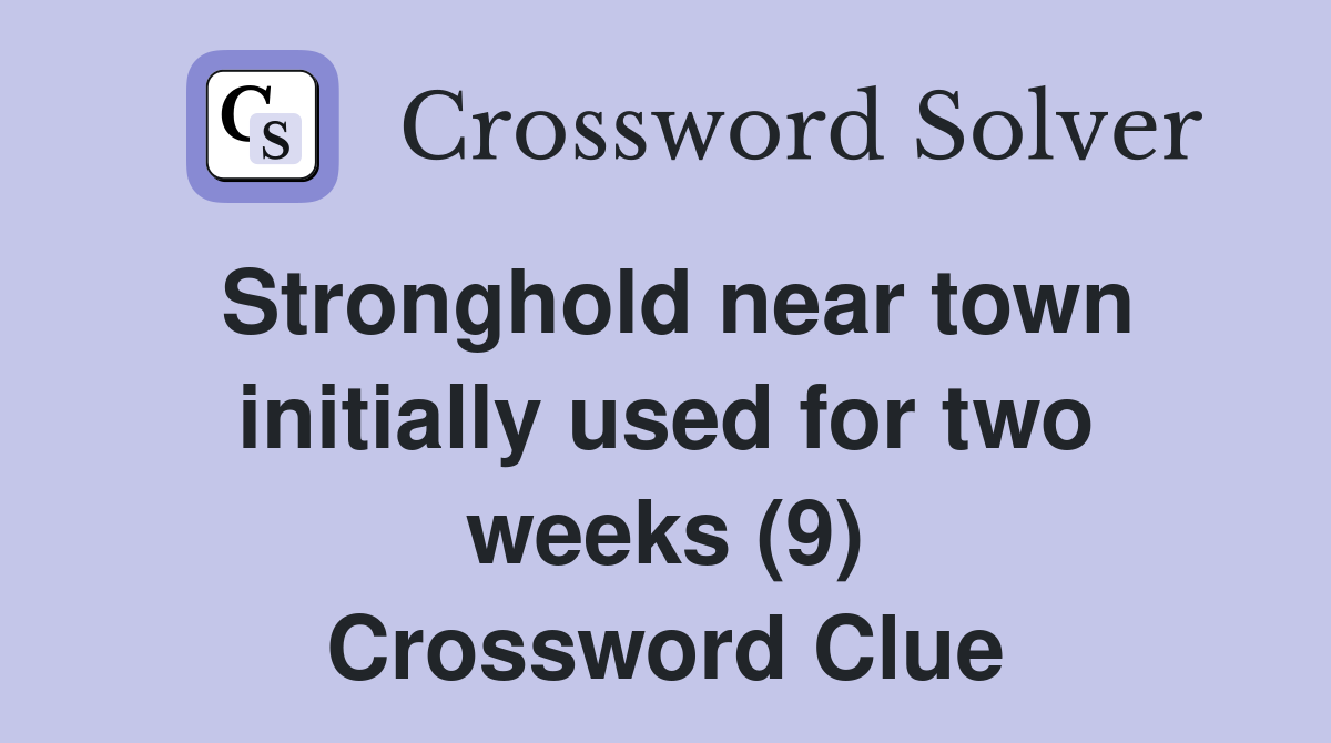 Stronghold near town initially used for two weeks (9) Crossword Clue