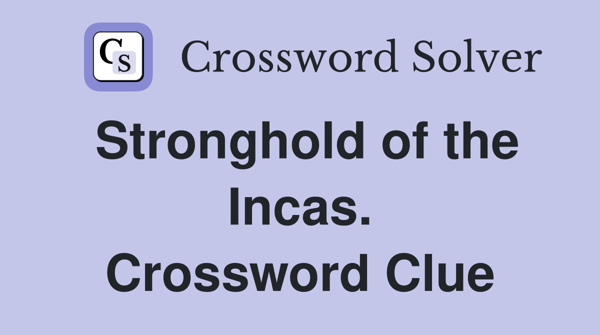 Stronghold of the Incas. Crossword Clue
