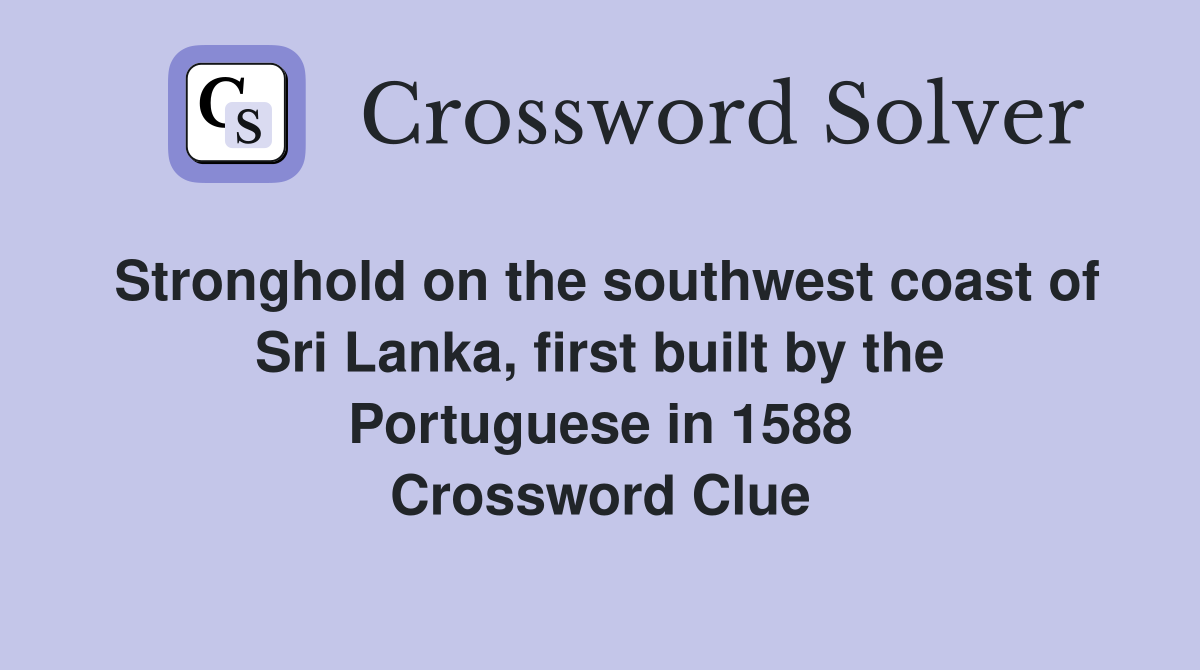 Stronghold on the southwest coast of Sri Lanka, first built by the Portuguese in 1588 Crossword Clue