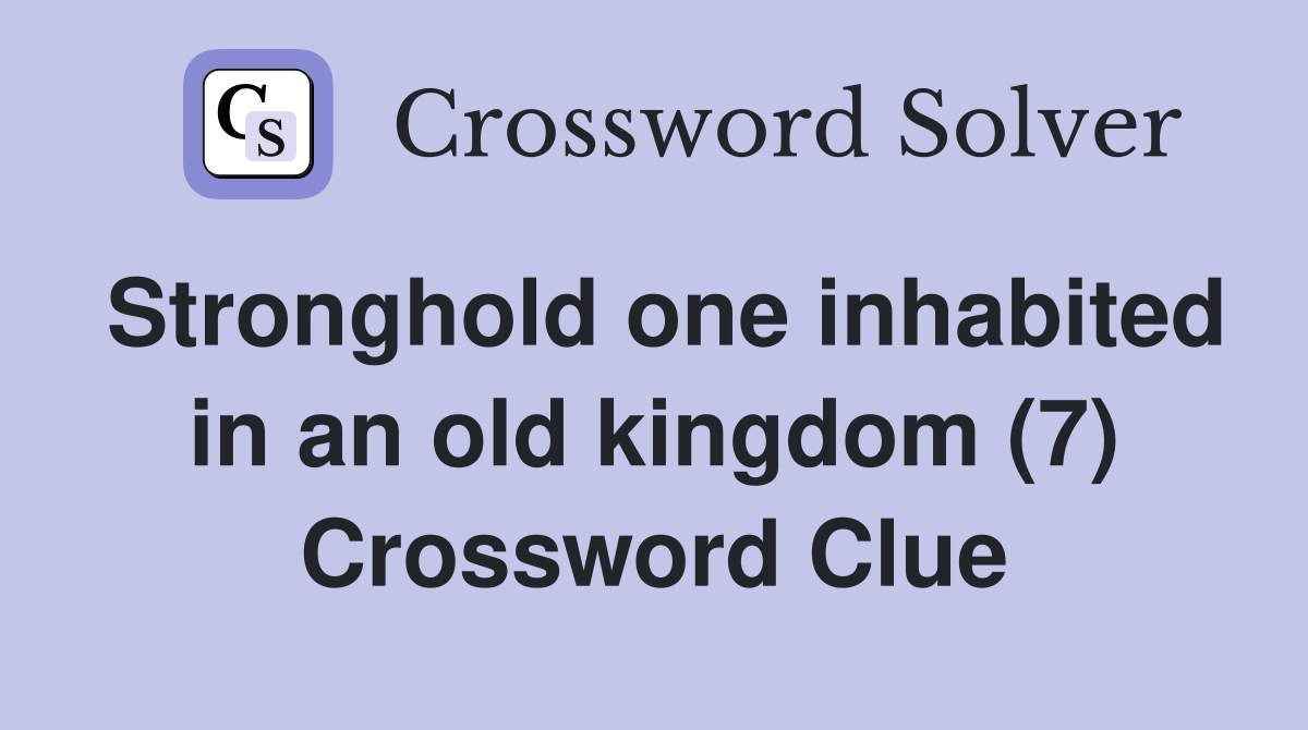 Stronghold one inhabited in an old kingdom (7) Crossword Clue
